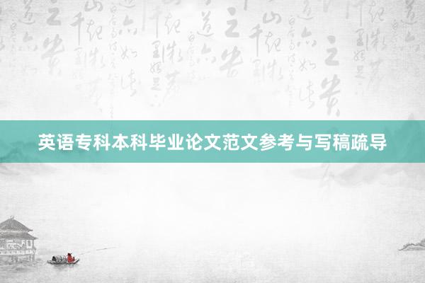 英语专科本科毕业论文范文参考与写稿疏导